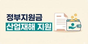 정부지원금 산업재해 피해지원 대상과 신청 절차 핵심 총정리